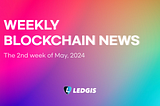 [Weekly Blockchain] Major Blockchain News in the 2nd Week of May, 2024