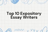 10 Best Expository Essay Writers to Improve Your Essays
