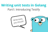 Writing unit tests in Golang Part 1: Introducing Testify