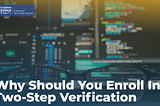 Why Should You Enroll In Two-Step Verification