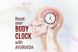 Why And How To Reset Your Body Clock As Per Ayurveda