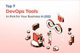 Top 7 DevOps Tools to Pick for Your Business in 2022