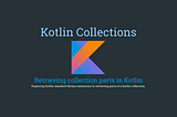 Retrieving collection parts in Kotlin