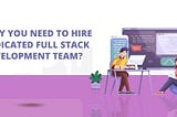 Why You Need to Hire Dedicated Full Stack Development Team