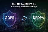 Why GDPR and DPDPA Are Now Core to Business Strategy?