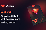 Last Call: Wigwam Beta & NFT Rewards are ending soon!