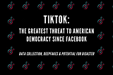 TikTok: The Greatest Threat to American Democracy since Facebook