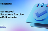 Guaranteed Allocations Are Live on Polkastarter