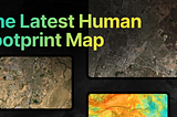 Latest Human Footprint Map is an Essential Tool in the Fight to Combat Man-made Climate Change.