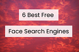 6 Best Face Search Engines