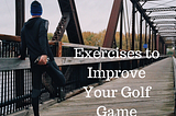 Exercises to Improve your Golf Game