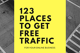 123 Places To Get FREE TRAFFIC For Your Online Business