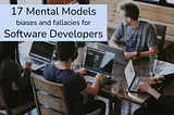 17 Mental Models, biases and fallacies that Software Developers should know