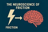 Friction Forward: How Brain Science Reveals Discomfort as the Catalyst for Scalable Growth