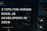 3 Tips for Hiring Node.js Developers in 2023