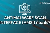 ทำความรู้จัก Antimalware Scan Interface (AMSI) บนระบบปฏิบัติการ Windows และการหลีกเลี่ยงการตรวจจับ