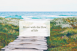 Move with Flow of Life