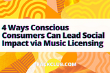 4 Ways Conscious Consumers Can Lead Social Impact via Music Licensing