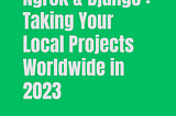 Ngrok & Django : Taking Your Local Projects Worldwide in 2023 🌍