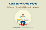 Software Principle 10: Keep State at the Edges