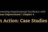 Transforming Organisational Excellence with CI — Chapter 4: CI in Action: Case Studies