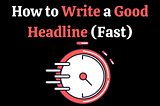 How to Write a Good (Short) Headline Fast