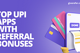 TOP UPI APPS WITH REFERRAL BONUSES