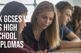Understanding the UK GCSEs and US High School Diplomas: A Guide for Students