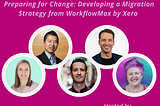 Preparing for Change: Developing a Migration Strategy From WorkflowMax by Xero