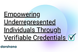 Empowering Underrepresented Individuals Through Verifiable Credentials ✅