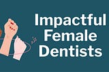 Impactful Female Dentists