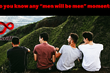 Do you know any “men will be men” moments?