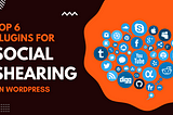 6 Plugins For Social Shearing On Wordpress