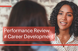 Performance Review ≠ Career Development