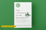 The Courage to Be Disliked. Ichiro Kishimi, Fumitake Koga