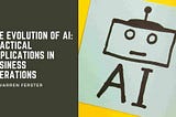 The Evolution of AI: Practical Applications in Business Operations