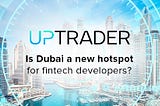 Is Dubai a new hotspot for fintech developers?