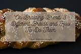 On Braiding Bread: 3 Different Braids and How To Do Them