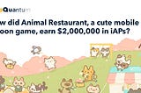 AppQuantum deconstructs Animal Restaurant: How to Earn $2,000,000 in IAPs with a Cute Mobile Game