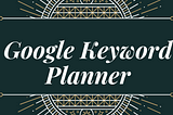 What Are The Best known features of the Google Keyword Planner?