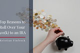 Top Reasons to Roll Over Your 401(k) to an IRA