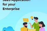 How to Create a SaaS Application for your Enterprise