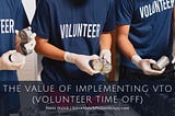 The Value of Implementing VTO (Volunteer Time Off)