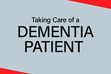 Taking Care of a Dementia Patient — Learn More about Treatment Options