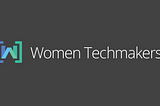 WTM(Women TechMakers)and it’s importance in my life being a women in tech.