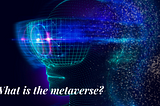 What is the metaverse?