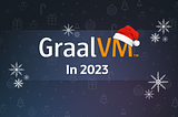 GraalVM in 2023: a year in review