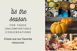 ’tis the season for those uncomfortable conversations: Here are a few of our favorite resources