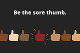Why You Should Be the Sore Thumb