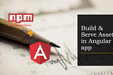 Build & Serve 3rd party Assets and Static files — Angular